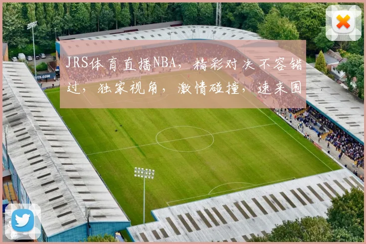 JRS体育直播NBA，精彩对决不容错过，独家视角，激情碰撞，速来围观