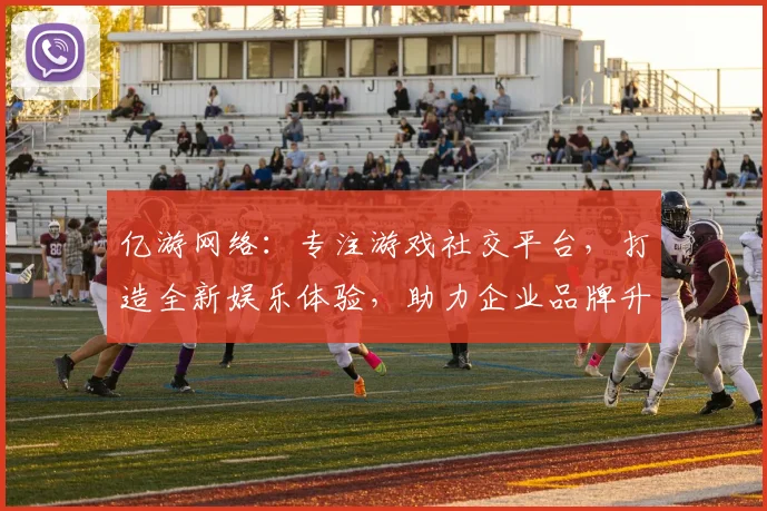 亿游网络：专注游戏社交平台，打造全新娱乐体验，助力企业品牌升级，连接你我