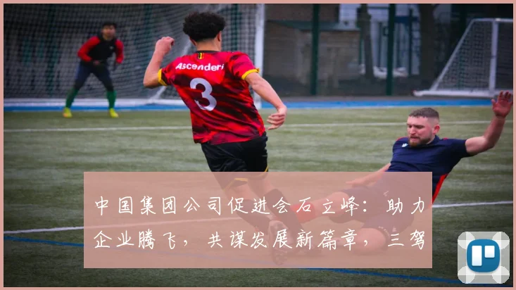 中国集团公司促进会石立峰：助力企业腾飞，共谋发展新篇章，三驾马车，共筑辉煌梦