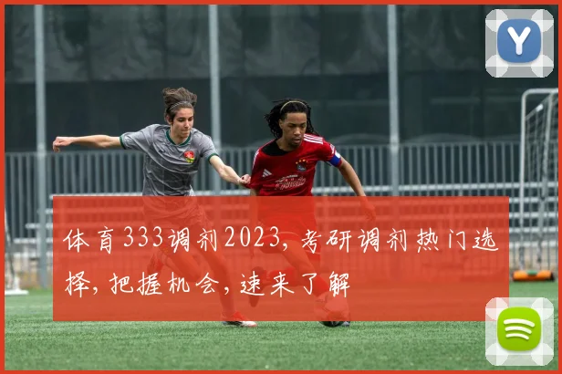 体育333调剂2023,考研调剂热门选择,把握机会,速来了解